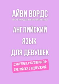 Английский язык для девушек. Душевные разговоры по-английски с подружкой