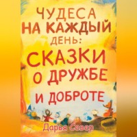Дарья Север. Чудеса на каждый день: сказки о дружбе и доброте