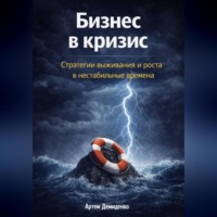 . Бизнес в кризис: Стратегии выживания и роста в нестабильные времена