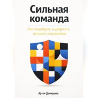 . Сильная команда: Как подобрать и удержать лучших сотрудников
