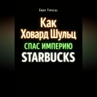 Endy Typical. Как Ховард Шульц Спас Империю Starbucks