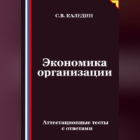 Сергей Каледин. Экономика организации. Аттестационные тесты с ответами