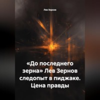 Лев Зернов. «До последнего зерна» Лев Зернов следопыт в пиджаке. Цена правды