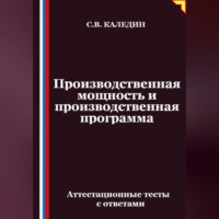 Сергей Каледин. Производственная мощность и производственная программа. Аттестационные тесты с ответами