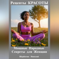 Николай Щербатюк. Рецепты КРАСОТЫ: Мощные Народные Секреты для Женщин