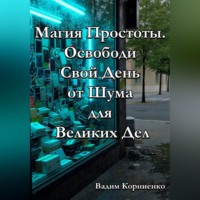 . Магия Простоты. Освободи Свой День от Шума для Великих Дел