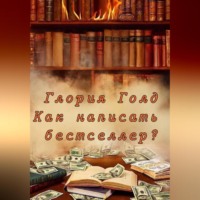 Глория Голд. Как написать бестселлер?