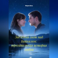 Мария Вель. Звёздный свет над Байкалом: трогательная история любви