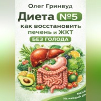Олег Гринвуд. Диета №5: как восстановить печень и ЖКТ без голода