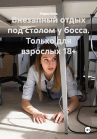 Внезапный отдых под столом у босса. Только для взрослых 18+