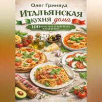 . Итальянская кухня дома: 100 простых и быстрых рецептов