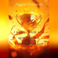 Асмик Оганесян. 1 класс МОЙ ДОМ МОЯ РОДИНА помощник для учителей