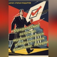 Степан Подаруев. Юридические аспекты муниципальных избирательных кампаний. Лекции