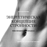 Наталья Сергеевна Рогова. Энергетическая концепция стройности: секрет тех, кто ест и не толстеет