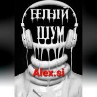 Alex Si. БЕЛЫЙ ШУМ