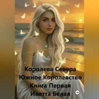Иветта Белая. Королева Севера. Южное Королевство. Книга Первая. Иветта Белая