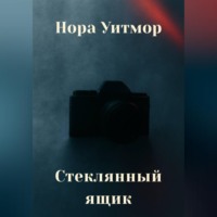 Нора Уитмор. Стеклянный ящик