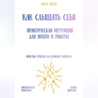 Рина Арден. Как слышать себя: практическая интуиция для жизни и работы
