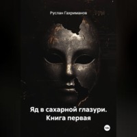 Руслан Агамагомедович Гахриманов. Яд в сахарной глазури. Книга первая