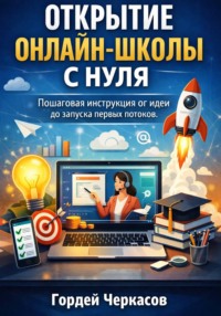 Открытие онлайн школы с нуля. Пошаговая инструкция от идеи до запуска первых потоков