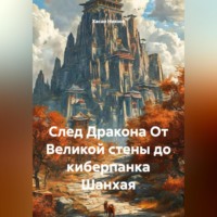 Хасан Тахиржанович Ниязов. След Дракона От Великой стены до киберпанка Шанхая