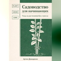Артем Демиденко. Садоводство для начинающих: Уход за растениями без стресса