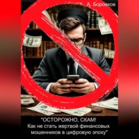 Алексей Дмитриевич Боровков. «ОСТОРОЖНО, СКАМ! Как не стать жертвой финансовых мошенников в цифровую эпоху»