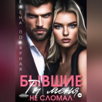 Елена Полярная. Бывшие. Ты меня не сломал