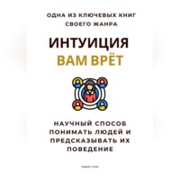 Роберт Стен. Интуиция вам врёт. Научный способ понимать людей и предсказывать их поведение