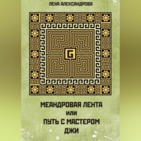 Лена Александрова. МЕАНДРОВАЯ ЛЕНТА ИЛИ ПУТЬ С МАСТЕРОМ ДЖИ