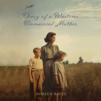 Doreen Bates. Diary of a Wartime Unmarried Mother (Unabridged)