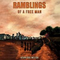 Kevin Paul Mellor. Ramblings of a Free Man (Unabridged)