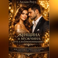 . Женщина и мужчина: путь к взаимопониманию. Как сохранить себя и построить гармоничные отношения