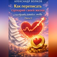 . Как переписать сценарий своей жизни и построить капитал любви (Часть 1)