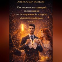 . Как переписать сценарий своей жизни и стать мужчиной, которого уважают и выбирают (Часть 1)