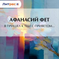 Афанасий Фет. Я пришел к тебе с приветом…