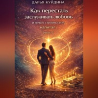 Дарья Куйдина. Как перестать заслуживать любовь и начать строить свой капитал (Часть 1)