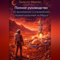 Ларенто Марлес. Полное руководство по выживанию и управлению первой колонией на Марсе (Часть 1)
