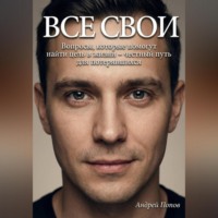Андрей Попов. Все свои. Вопросы, которые помогут найти цель в жизни – честный путь для потерявшихся