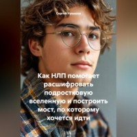 Сергей Чувашов. Как НЛП помогает расшифровать подростковую вселенную и построить мост, по которому хочется идти