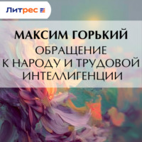 Максим Горький. Обращение к народу и трудовой интеллигенции