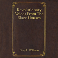 Gary L. Williams. Revolutionary Voices from the Slave Houses (Unabridged)
