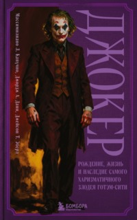 Джокер. Рождение, жизнь и наследие самого харизматичного злодея Готэм-Сити