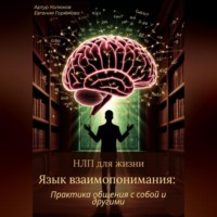 Евгения Горюнова. НЛП для жизни «Язык взаимопонимания: Практика общения с собой и другими»