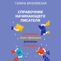 Галина Врублевская. Справочник начинающего писателя. Как писать рассказы, романы, нон-фикшн, мемуары