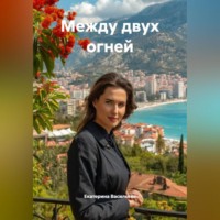 Екатерина Васильева. МЕЖДУ ДВУХ ОГНЕЙ
