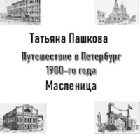 Татьяна Пашкова. Путешествие в Петербург 1900-го года. Масленица