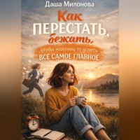 . Как перестать бежать, чтобы наконец-то успеть все самое главное