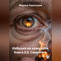 Марина Баранцева. Избушка на краю себя. Книга 5.0. Свидетель