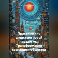Сергей Чувашов. Практические следствия новой парадигмы. Трансформация сознания и общества